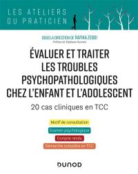 Evaluer et traiter les troubles psychopathologiques chez l'enfant et l'adolescent : 20 cas cliniques en TCC