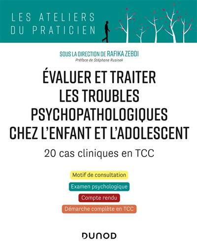 Evaluer et traiter les troubles psychopathologiques chez l'enfant et l'adolescent : 20 cas cliniques en TCC