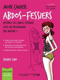 Mon cahier abdos-fessiers : affinez vos abdos-fessiers avec un programme sur mesure !