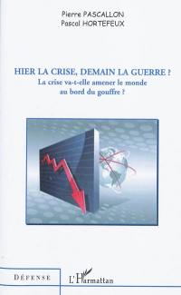 Hier la crise, demain la guerre ? : la crise va-t-elle amener le monde au bord du gouffre ?