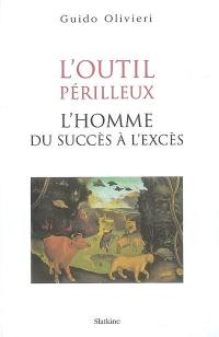 L'outil périlleux : l'homme, du succès à l'excès