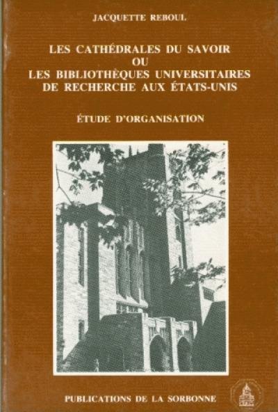 Les Cathédrales du savoir ou les Bibliothèques universitaires de recherche aux Etats-Unis : Etude d'organisation