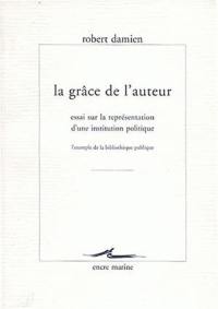 La grâce de l'auteur : essai sur la représentation d'une institution politique : l'exemple de la bibliothèque publique