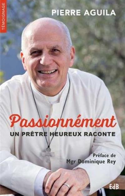 Passionnément : un prêtre heureux raconte