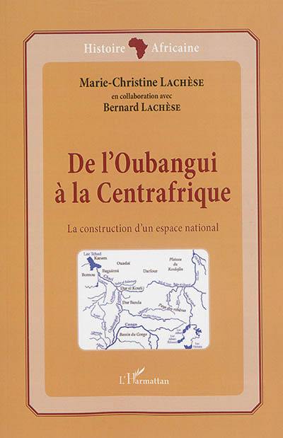 De l'Oubangui à la Centrafrique : la construction d'un espace national