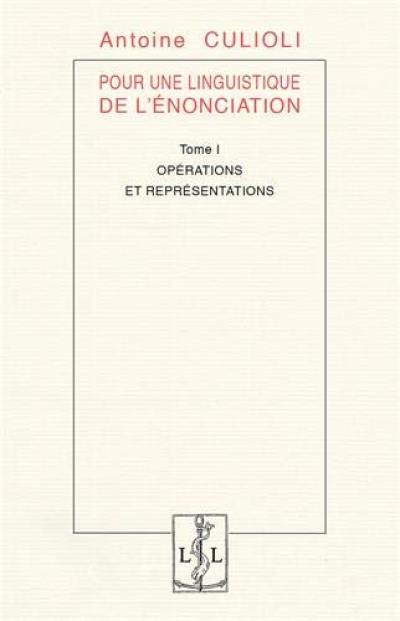 Pour une linguistique de l'énonciation. Vol. 1. Opérations et représentations