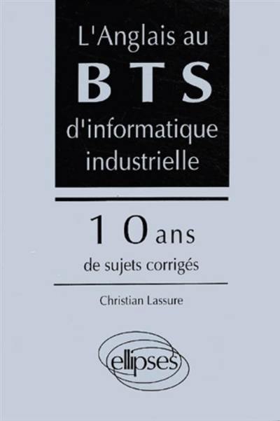 L'anglais au BTS d'informatique industrielle : 10 ans de sujets corrigés