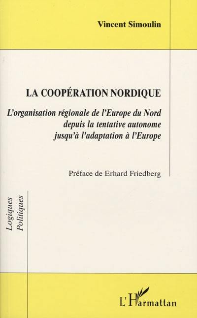 La coopération nordique : l'organisation régionale de l'Europe du Nord depuis la tentative autonome jusqu'à l'adaptation à l'Europe