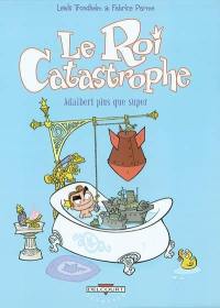 Le roi catastrophe. Vol. 5. Adalbert plus que super