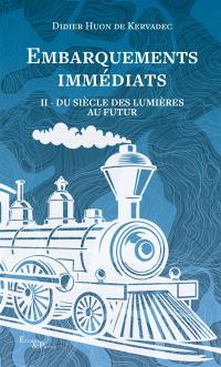 Embarquements immédiats. Vol. 2. Du siècle des lumières au futur