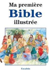 Ma première Bible illustrée : histoires de l'Ancien et du Nouveau Testament