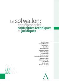 Le sol wallon : appréhender les contraintes techniques et juridiques : actes du colloque du Forum de l'immobilier du 24 janvier 2019