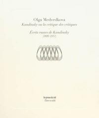 Kandinsky ou La critique des critiques. Ecrits russes de Kandinsky : 1899-1911