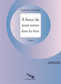 A force de nous serrer dans les bras