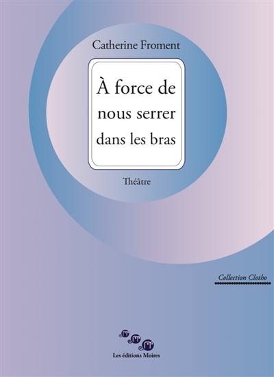 A force de nous serrer dans les bras