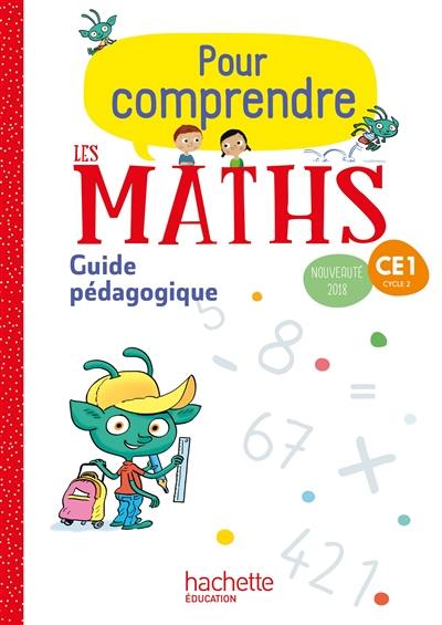 Pour comprendre les maths CE1, cycle 2 : guide pédagogique : conforme au rapport Villani-Tarossian 2018