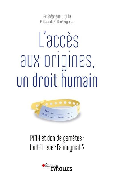 L'accès aux origines, un droit humain : PMA et don de gamètes : faut-il lever l'anonymat ?