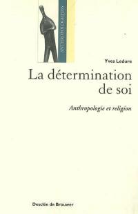 La détermination de soi : anthropologie et religion