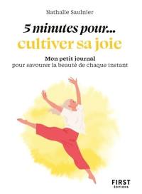 5 minutes pour... cultiver sa joie : mon petit journal pour savourer la beauté de chaque instant