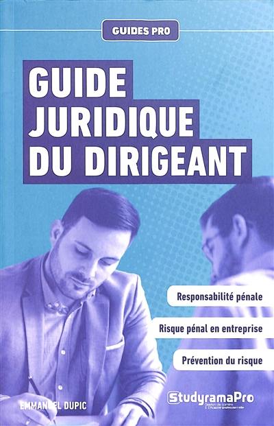 Guide juridique du dirigeant : responsabilité pénale, risque pénal en entreprise, prévention du risque