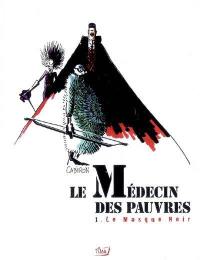 Le médecin des pauvres. Vol. 1. Le masque noir