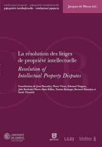 La résolution des litiges de propriété intellectuelle : actes de la journée de droit de la propriété intellectuelle du 8 février 2010 à Genève. Resolution of intellectual property disputes