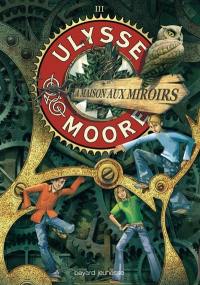 Ulysse Moore. Vol. 3. La maison aux miroirs