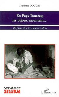 En pays touareg les bijoux racontent... : 80 jours chez les hommes bleus