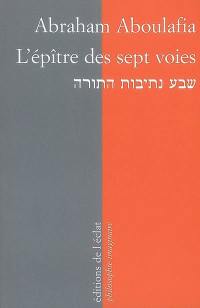 L'épître des sept voies. Le livre au coeur de l'être. Vie imaginaire d'Abraham Aboulafia