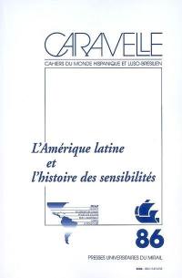 Caravelle : cahiers du monde hispanique et luso-brésilien, n° 86. L'Amérique latine et l'histoire des sensibilités