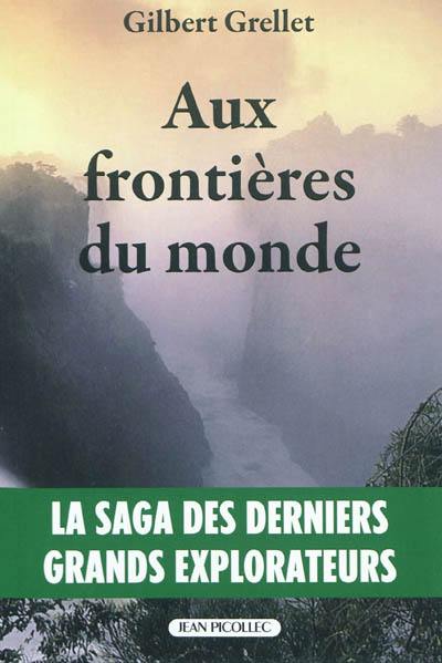 Aux frontières du monde : la saga des derniers grands explorateurs