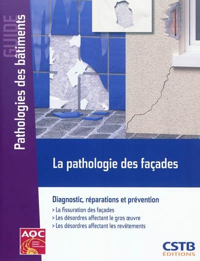 La pathologie des façades : diagnostic, réparations et prévention : la fissuration des façades, les désordres affectant le gros oeuvre, les désordres affectant les revêtements