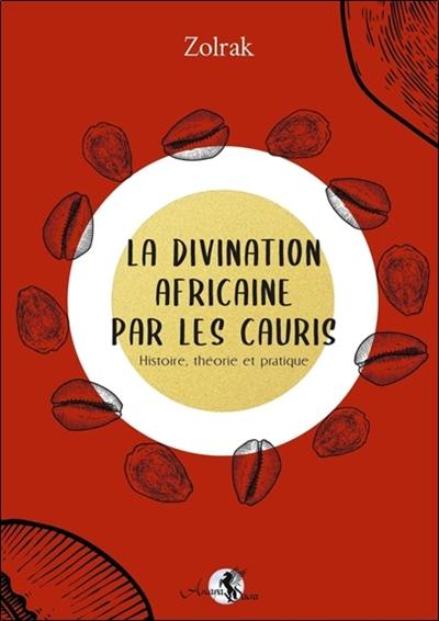 La divination africaine par les cauris : histoire, théorie et pratique