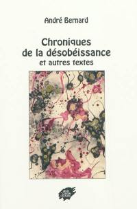 Chroniques de la désobéissance : et autres textes