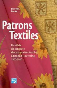 Patrons textiles : un siècle de conduite des entreprises textiles à Roubaix-Tourcoing : 1900-2000