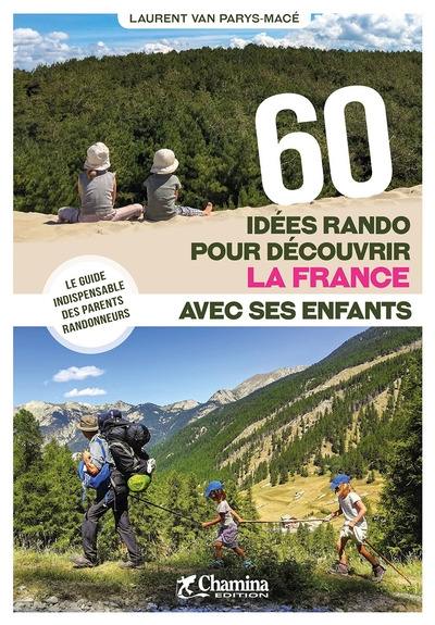 60 idées rando pour découvrir la France avec ses enfants : le guide indispensable des parents randonneurs