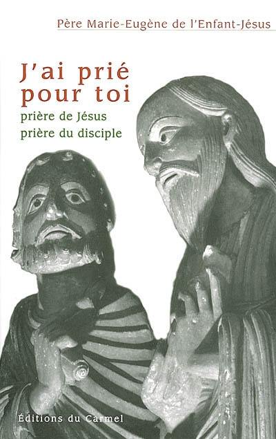 J'ai prié pour toi : prière de Jésus, prière du disciple