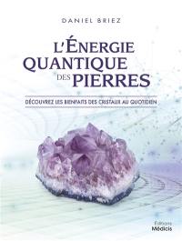 L'énergie quantique des pierres : découvrez les bienfaits des cristaux au quotidien