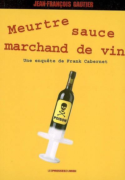 Meurtre sauce marchand de vin : une enquête de Franck Cabernet