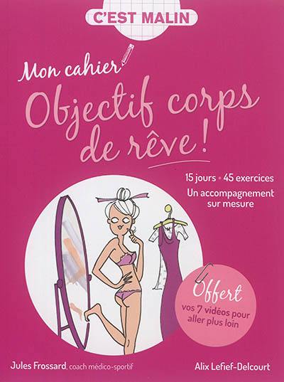 Mon cahier objectif corps de rêve ! : 15 jours, 45 exercices : un accompagnement sur mesure