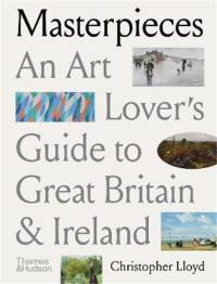 Masterpieces An Art Lover’s Guide to Great Britain and Ireland