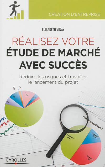 Réaliser votre étude de marché avec succès : réduire les risques et travailler le lancement du projet