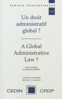 Un droit administratif global ?. A global administrative law ? : actes du colloque organisé les 16 et 17 juin 2011