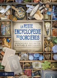 La petite encyclopédie des sorcières : pouvoirs secrets & rituels magiques