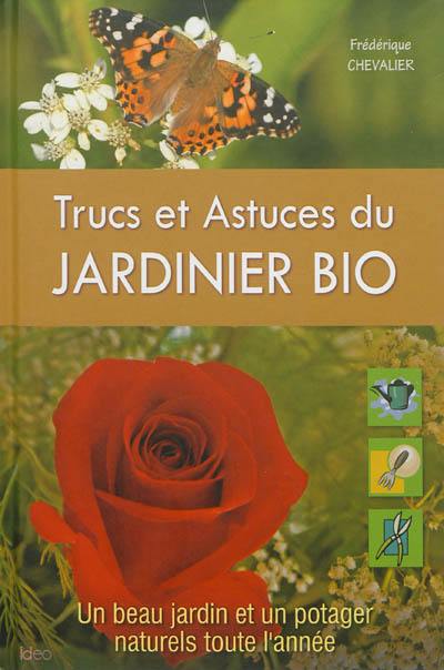 Trucs et astuces du jardinier bio : un beau jardin et un potager naturels toute l'année