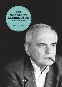 Les mondes de Michel Déon : une biographie