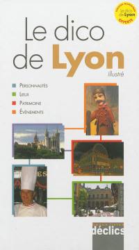 Le dico de Lyon illustré : personnalités, lieux, patrimoine, événements