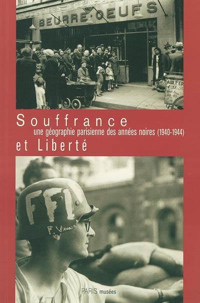 Souffrance et liberté, une géographie parisienne des années noires (1940-1944) Souffrance et liberté, une géographie parisienne des années noires (1940-1944)