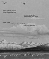 Sauvages nudités : peindre le Grand Nord : Peder Balke, François-Auguste Biard, Anna-Eva Bergman. Savage bareness : painting the Great North : Peder Balke, François-Auguste Biard, Anna-Eva Bergman