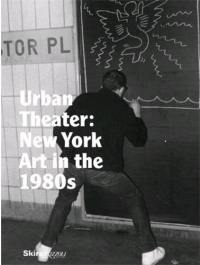 Urban Theater : New York Art in the 1980s